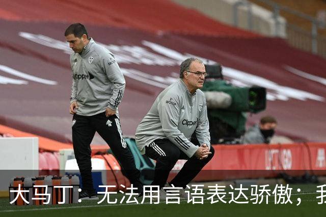 大马丁：无法用言语表达骄傲；我们不挑对手