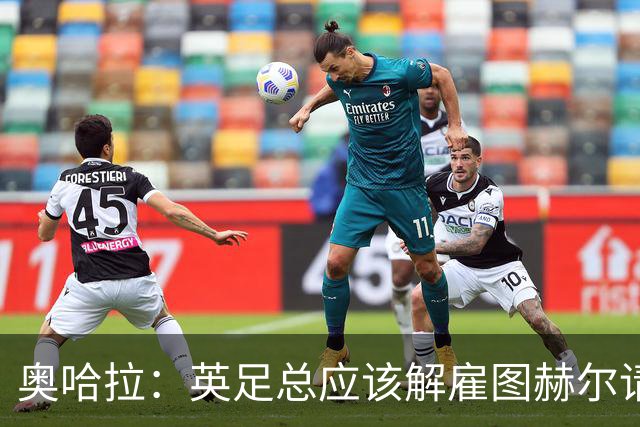 奥哈拉：英足总应该解雇图赫尔请埃迪·豪 他和索斯盖特没有区别