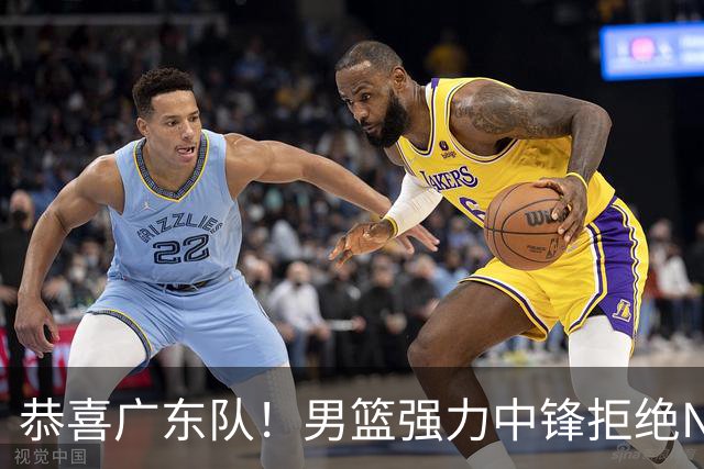 恭喜广东队！男篮强力中锋拒绝NBA合同，朱芳雨迎来重大利好！