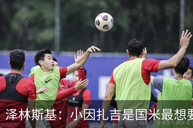 泽林斯基：小因扎吉是国米最想要我的人 感谢齐沃对我的信任